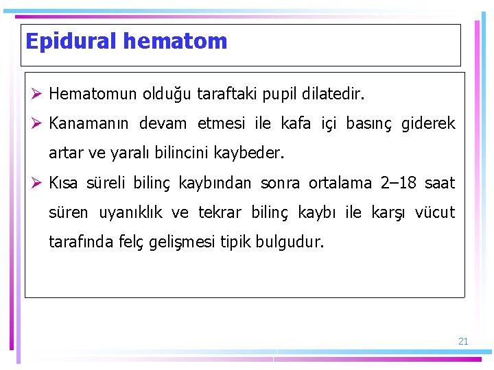 Epidural hematom Ø Hematomun olduğu taraftaki pupil dilatedir. Ø Kanamanın devam etmesi ile kafa