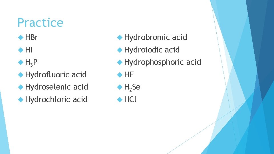 Practice HBr Hydrobromic HI Hydroiodic H 3 P Hydrophosphoric Hydrofluoric acid HF Hydroselenic acid Practice HBr Hydrobromic HI Hydroiodic H 3 P Hydrophosphoric Hydrofluoric acid HF Hydroselenic acid