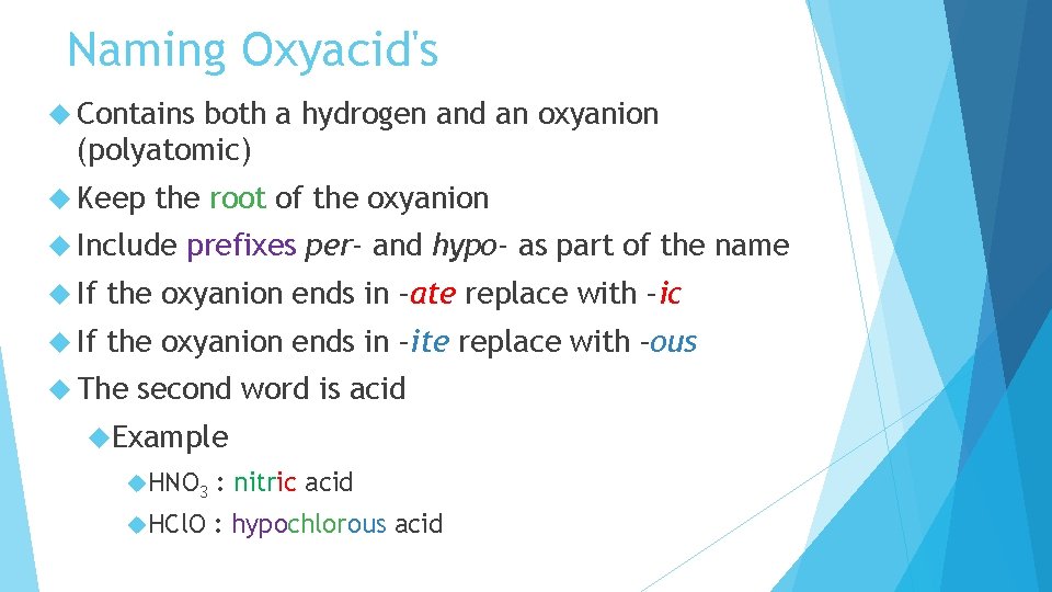 Naming Oxyacid's Contains both a hydrogen and an oxyanion (polyatomic) Keep the root of Naming Oxyacid's Contains both a hydrogen and an oxyanion (polyatomic) Keep the root of