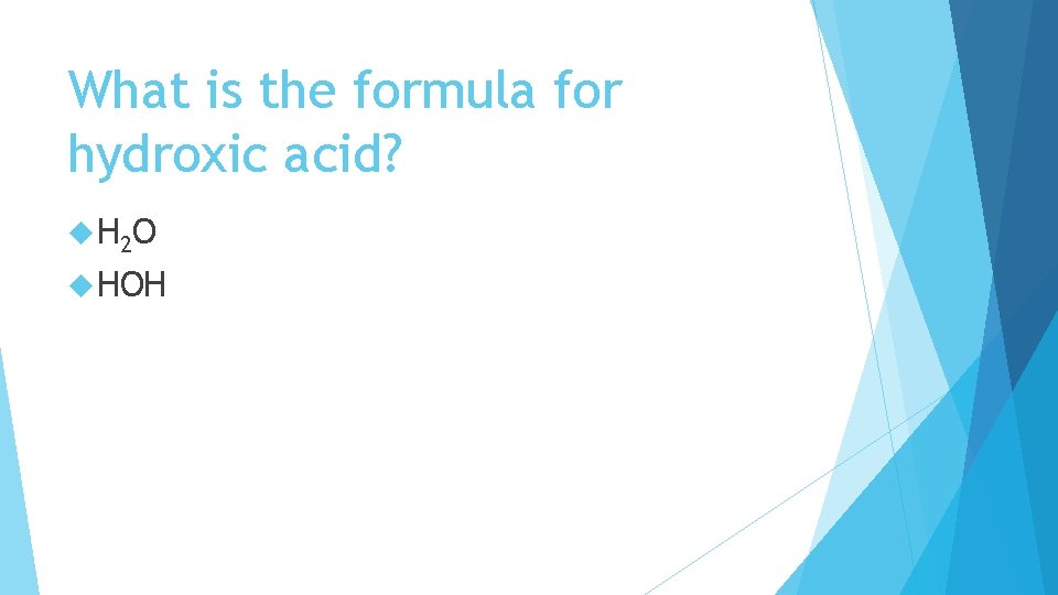 What is the formula for hydroxic acid? H 2 O HOH What is the formula for hydroxic acid? H 2 O HOH