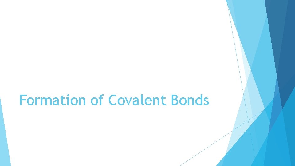 Formation of Covalent Bonds Formation of Covalent Bonds
