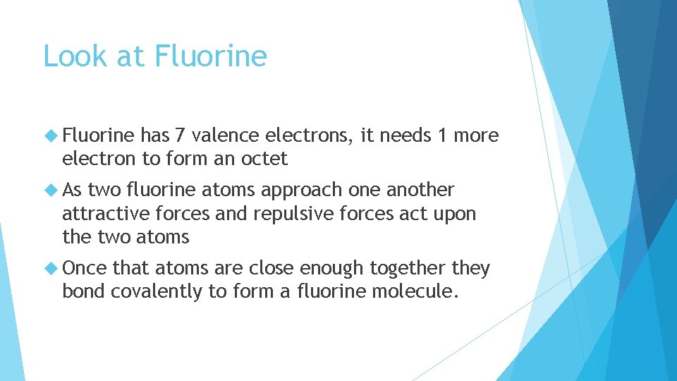 Look at Fluorine has 7 valence electrons, it needs 1 more electron to form Look at Fluorine has 7 valence electrons, it needs 1 more electron to form
