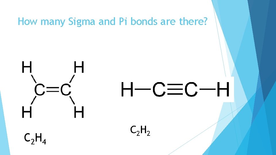 How many Sigma and Pi bonds are there? C 2 H 4 C 2 How many Sigma and Pi bonds are there? C 2 H 4 C 2
