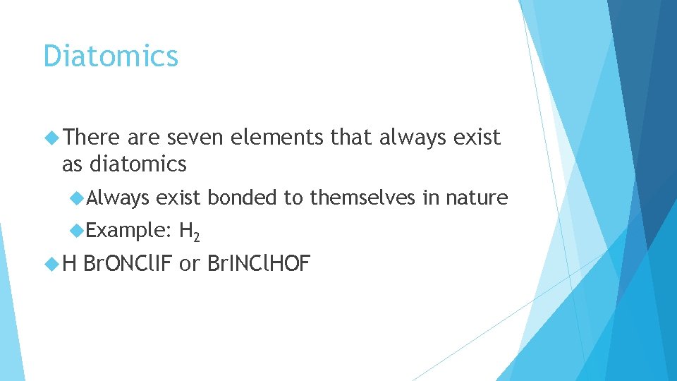 Diatomics There are seven elements that always exist as diatomics Always exist bonded to Diatomics There are seven elements that always exist as diatomics Always exist bonded to