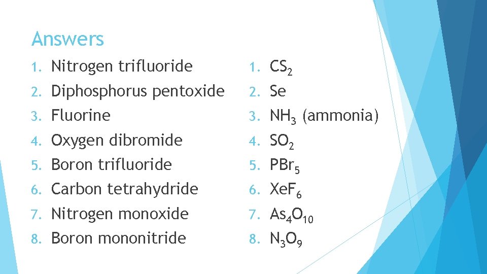 Answers 1. Nitrogen trifluoride 1. CS 2 2. Diphosphorus pentoxide 2. Se 3. Fluorine Answers 1. Nitrogen trifluoride 1. CS 2 2. Diphosphorus pentoxide 2. Se 3. Fluorine