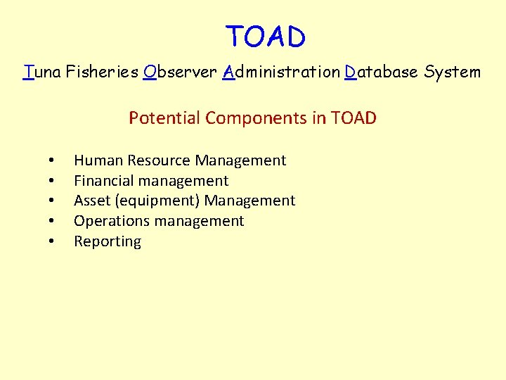 TOAD Tuna Fisheries Observer Administration Database System Potential Components in TOAD • • • TOAD Tuna Fisheries Observer Administration Database System Potential Components in TOAD • • •