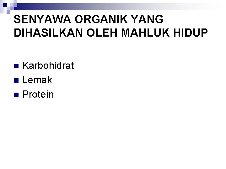 SENYAWA ORGANIK YANG DIHASILKAN OLEH MAHLUK HIDUP Karbohidrat n Lemak n Protein n 