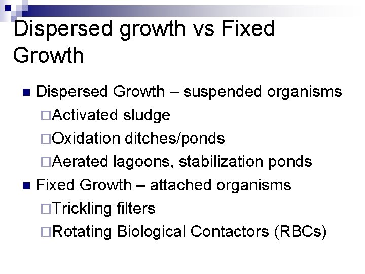 Dispersed growth vs Fixed Growth Dispersed Growth – suspended organisms ¨Activated sludge ¨Oxidation ditches/ponds