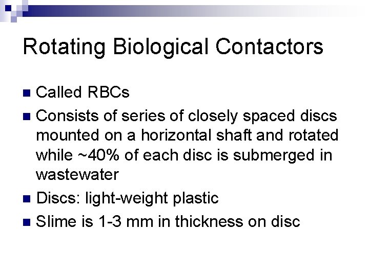 Rotating Biological Contactors Called RBCs n Consists of series of closely spaced discs mounted