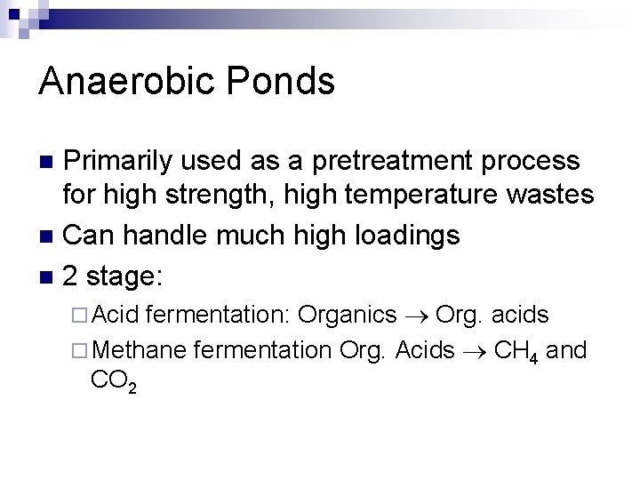 Anaerobic Ponds Primarily used as a pretreatment process for high strength, high temperature wastes