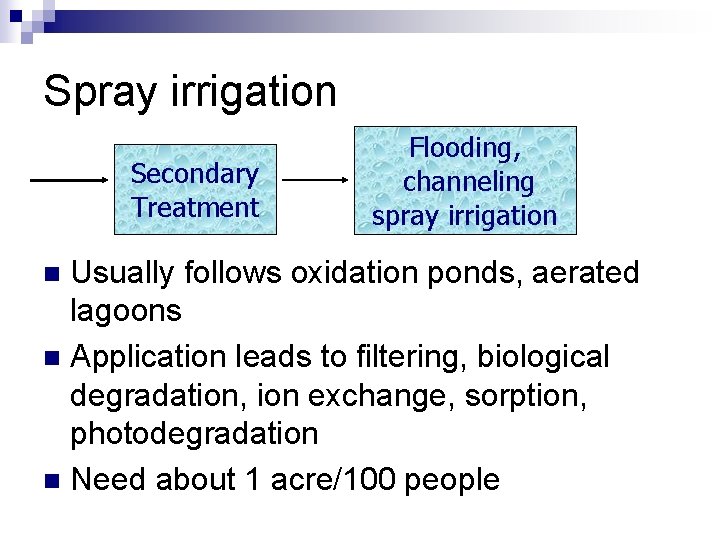 Spray irrigation Secondary Treatment Flooding, channeling spray irrigation Usually follows oxidation ponds, aerated lagoons
