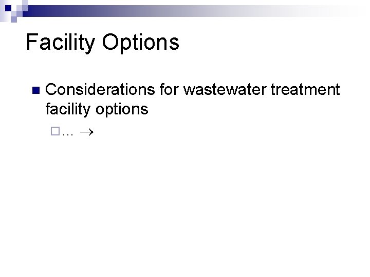Facility Options n Considerations for wastewater treatment facility options ¨… 
