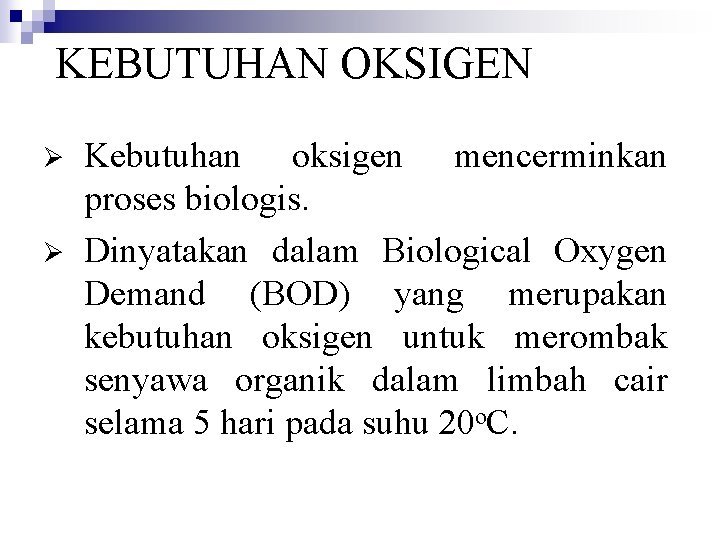 KEBUTUHAN OKSIGEN Ø Ø Kebutuhan oksigen mencerminkan proses biologis. Dinyatakan dalam Biological Oxygen Demand