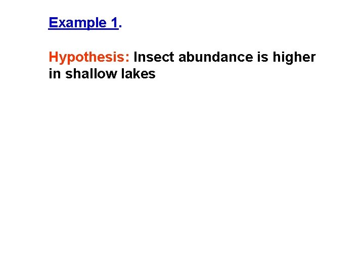 Example 1. Hypothesis: Insect abundance is higher in shallow lakes 