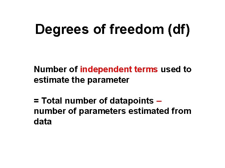 Degrees of freedom (df) Number of independent terms used to estimate the parameter =