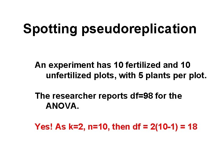 Spotting pseudoreplication An experiment has 10 fertilized and 10 unfertilized plots, with 5 plants