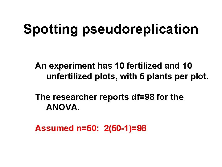 Spotting pseudoreplication An experiment has 10 fertilized and 10 unfertilized plots, with 5 plants