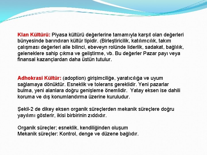 Klan Kültürü: Piyasa kültürü değerlerine tamamıyla karşıt olan değerleri bünyesinde barındıran kültür tipidir. (Birleştiricilik,