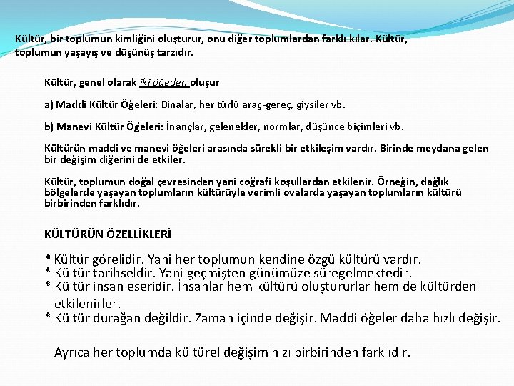 Kültür, bir toplumun kimliğini oluşturur, onu diğer toplumlardan farklı kılar. Kültür, toplumun yaşayış ve