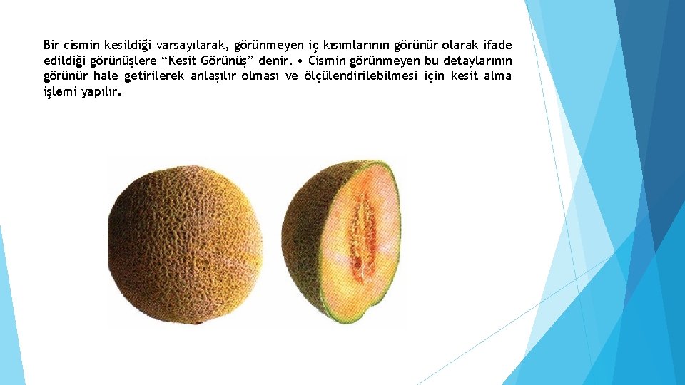 Bir cismin kesildiği varsayılarak, görünmeyen iç kısımlarının görünür olarak ifade edildiği görünüşlere “Kesit Görünüş”