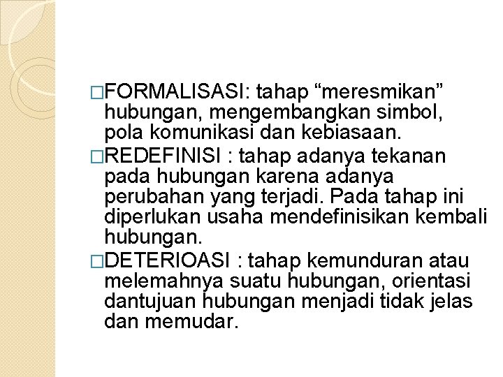 �FORMALISASI: tahap “meresmikan” hubungan, mengembangkan simbol, pola komunikasi dan kebiasaan. �REDEFINISI : tahap adanya �FORMALISASI: tahap “meresmikan” hubungan, mengembangkan simbol, pola komunikasi dan kebiasaan. �REDEFINISI : tahap adanya