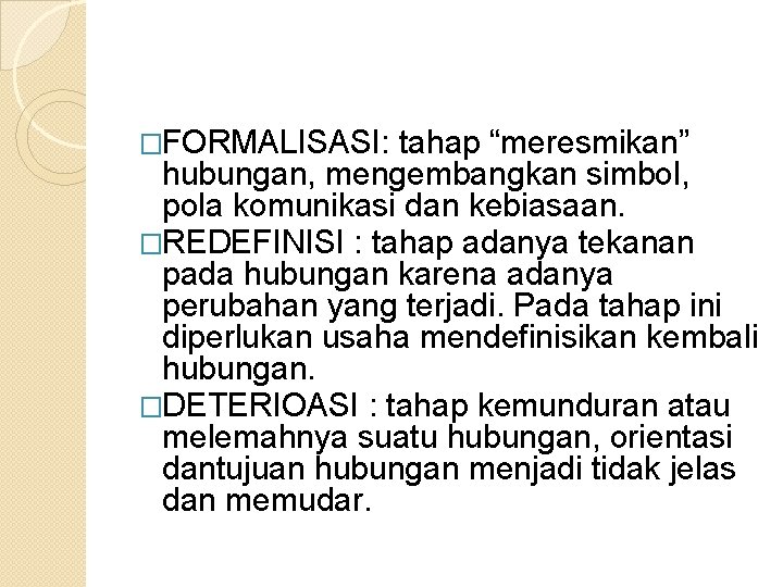 �FORMALISASI: tahap “meresmikan” hubungan, mengembangkan simbol, pola komunikasi dan kebiasaan. �REDEFINISI : tahap adanya