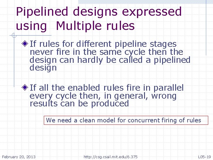 Pipelined designs expressed using Multiple rules If rules for different pipeline stages never fire