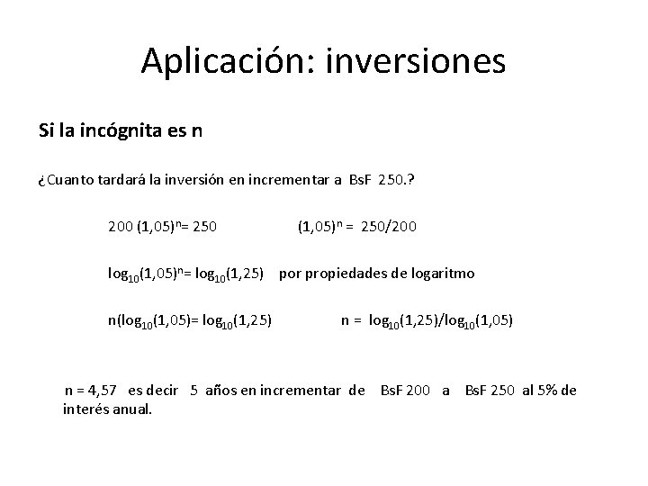 Aplicación: inversiones Si la incógnita es n ¿Cuanto tardará la inversión en incrementar a