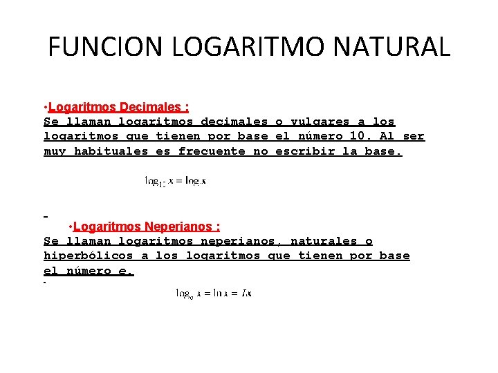 FUNCION LOGARITMO NATURAL • Logaritmos Decimales : Se llaman logaritmos decimales o vulgares a