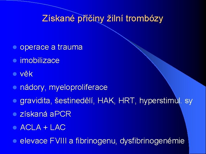 Získané příčiny žilní trombózy l operace a trauma l imobilizace l věk l nádory,