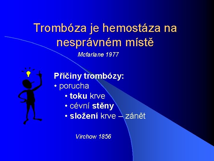 Trombóza je hemostáza na nesprávném místě Mcfarlane 1977 Příčiny trombózy: • porucha • toku