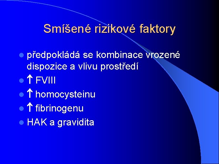 Smíšené rizikové faktory l předpokládá se kombinace vrozené dispozice a vlivu prostředí l FVIII