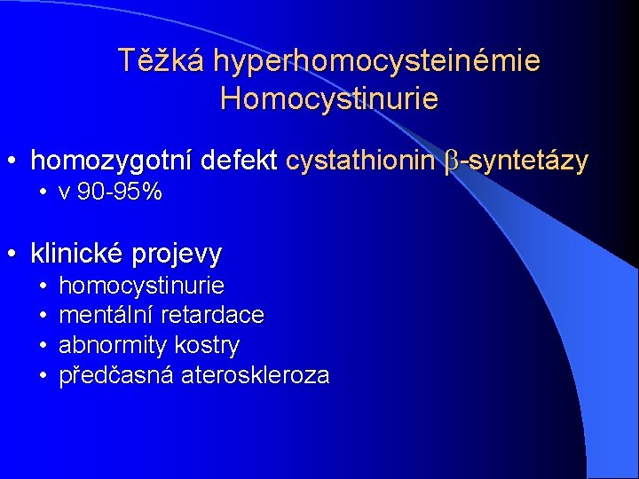 Těžká hyperhomocysteinémie Homocystinurie • homozygotní defekt cystathionin -syntetázy • v 90 -95% • klinické