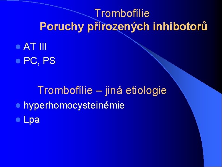 Trombofílie Poruchy přirozených inhibotorů l AT III l PC, PS Trombofílie – jiná etiologie