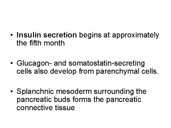  • Insulin secretion begins at approximately the fifth month • Glucagon- and somatostatin-secreting