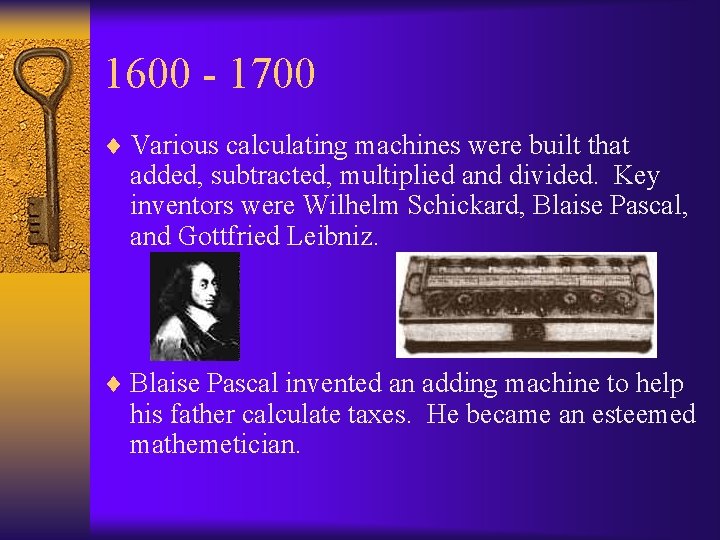 1600 - 1700 ¨ Various calculating machines were built that added, subtracted, multiplied and