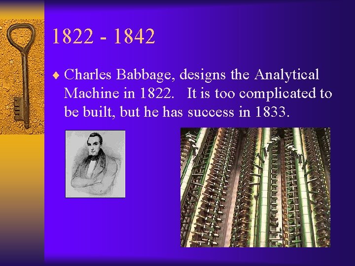1822 - 1842 ¨ Charles Babbage, designs the Analytical Machine in 1822. It is