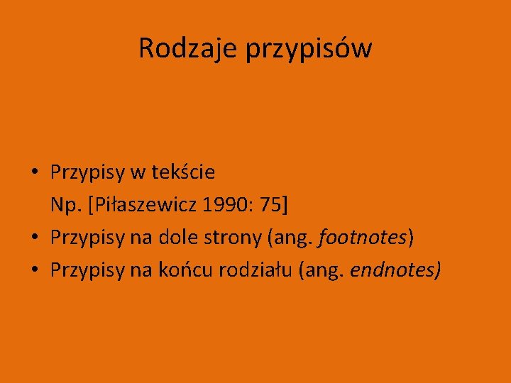 Rodzaje przypisów • Przypisy w tekście Np. [Piłaszewicz 1990: 75] • Przypisy na dole