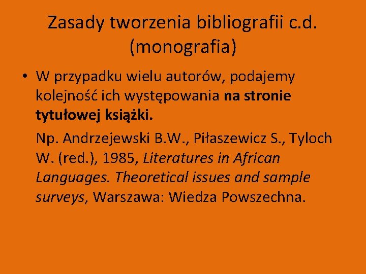 Zasady tworzenia bibliografii c. d. (monografia) • W przypadku wielu autorów, podajemy kolejność ich