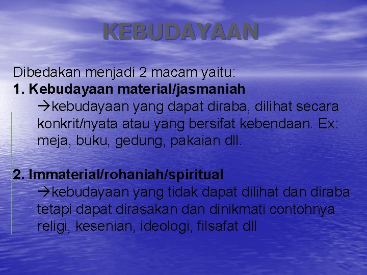 KEBUDAYAAN Dibedakan menjadi 2 macam yaitu: 1. Kebudayaan material/jasmaniah kebudayaan yang dapat diraba, dilihat