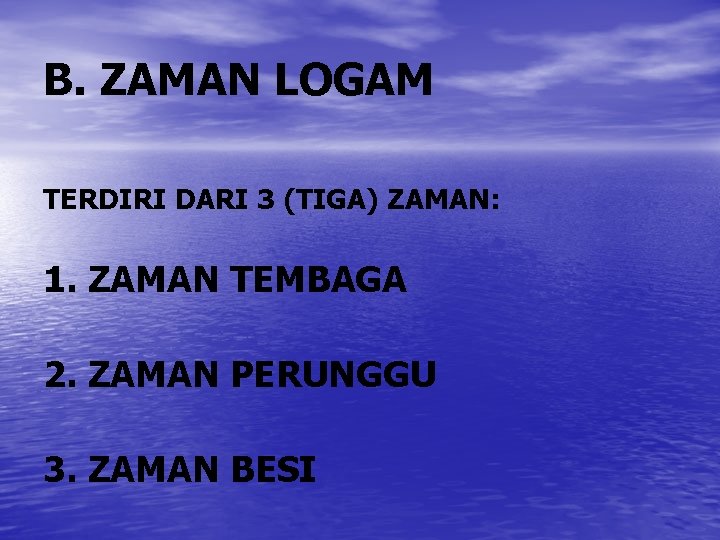 B. ZAMAN LOGAM TERDIRI DARI 3 (TIGA) ZAMAN: 1. ZAMAN TEMBAGA 2. ZAMAN PERUNGGU