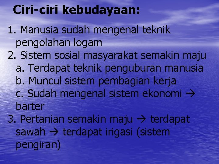 Ciri-ciri kebudayaan: 1. Manusia sudah mengenal teknik pengolahan logam 2. Sistem sosial masyarakat semakin