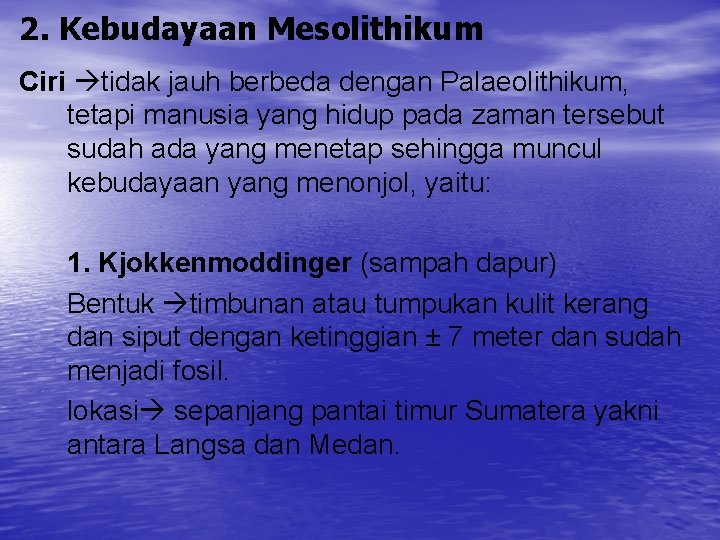 2. Kebudayaan Mesolithikum Ciri tidak jauh berbeda dengan Palaeolithikum, tetapi manusia yang hidup pada