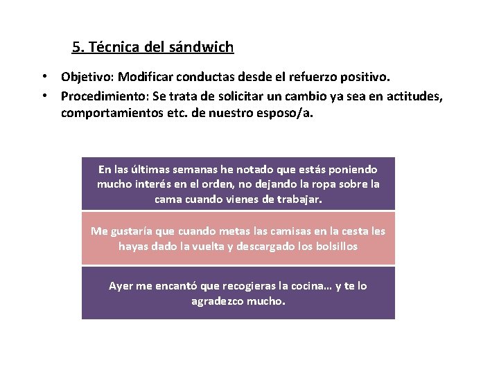 5. Técnica del sándwich • Objetivo: Modificar conductas desde el refuerzo positivo. • Procedimiento:
