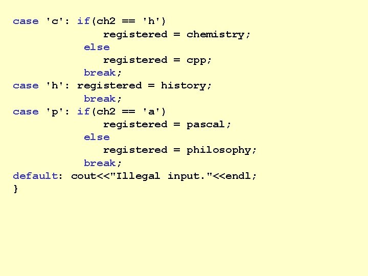 case 'c': if(ch 2 == 'h') registered = chemistry; else registered = cpp; break;