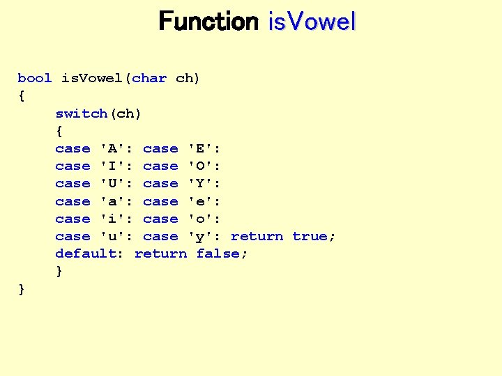 Function is. Vowel bool is. Vowel(char ch) { switch(ch) { case 'A': case 'E':