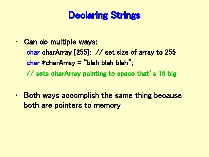 Declaring Strings • Can do multiple ways: char. Array [255]; // set size of