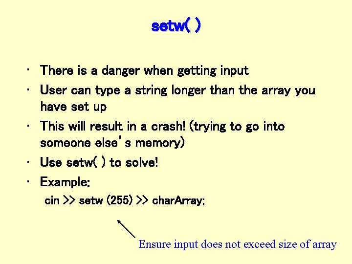 setw( ) • There is a danger when getting input • User can type