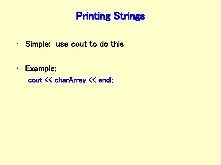 Printing Strings • Simple: use cout to do this • Example: cout << char.
