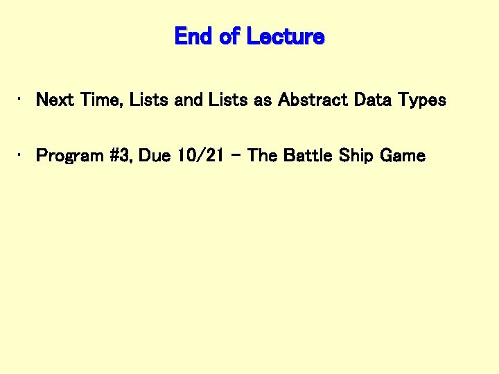 End of Lecture • Next Time, Lists and Lists as Abstract Data Types •